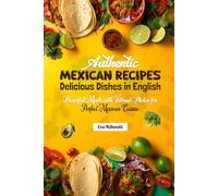 Authentic Mexican Recipes Delicious Dishes in English: Flavorful Meals with Vibrant Photos for Perfect Mexican Cuisine