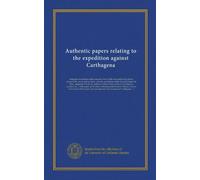 Authentic papers relating to the expedition against Carthagena: being the resolutions of the councils of war, both of sea and land-officers ... held on board the Princess Caroline, &c. :...
