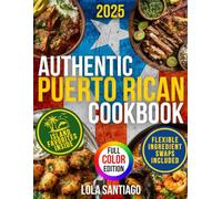 Authentic Puerto Rican Cookbook: Easy Step-by-Step Guide for Timeless Extra Tasty Island Recipes Made with Everyday Ingredients and Flexible Swaps Without Losing That Abuela-Approved Flavor