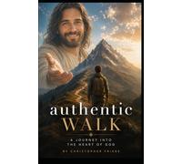 Authentic Walk: A Journey into the Heart of God