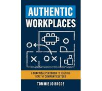 Authentic Workplaces: A Practical Playbook to Building Healthy Company Culture