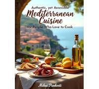 Authentic, yet Accessible Mediterranean Cuisine: for People Who Love to Cook