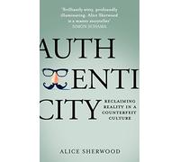 Authenticity: How economics, evolution and technology drive us to deceive - and how we can fight back
