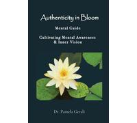 Authenticity In Bloom: An Adventure in Self-Discovery: Mental Guide: Cultivating Awareness and Inner Vision