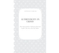 Authenticity in Crisis: The Impossibility of Being Oneself Under the Gaze of the Other (The Self Under Pressure)