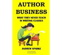 Author Business: What They Never Teach In Writing Classes (Writers Guides)