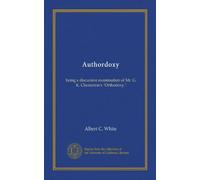 Authordoxy: being a discursive examination of Mr. G. K. Chesterton's "Orthodoxy."