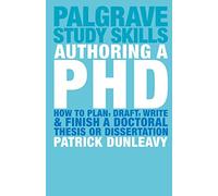 Authoring a PhD: How to Plan, Draft, Write and Finish a Doctoral Thesis or Dissertation (Macmillan Study Skills)