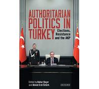 Authoritarian Politics in Turkey: Elections, Resistance and the AKP