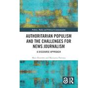 Authoritarian Populism and the Challenges for News Journalism: A Discourse Approach (Politics, Media and Political Communication)