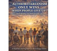 Authoritarianism Only Wins When People Give Up: And People Are Not Giving Up (Paying Attention Coloring Book Series)