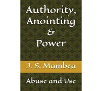 Authority, Anointing & Power: Abuse and Use (SPIRITUAL WARFARE)