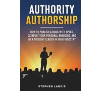 Authority Authorship: How to Publish a Book with Speed, Catapult Your Personal Branding, and Be a Thought Leader in Your Industry