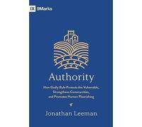 Authority: How Godly Rule Protects the Vulnerable, Strengthens Communities, and Promotes Human Flourishing (with Study Questions)