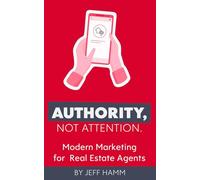 Authority, Not Attention: Modern Marketing for Real Estate Agents