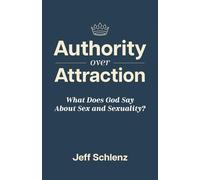 Authority Over Attraction: What Does God Say About Sex and Sexuality?