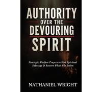 Authority Over the Devouring Spirit: Strategic Warfare Prayers to Stop Spiritual Sabotage and Restore What Was Stolen (Fasting, Night Prayers, and Authority Over Demonic Strongholds)