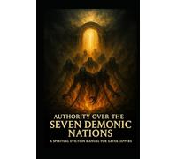 Authority Over the Seven Demonic Nations: A Spiritual Eviction Manual for Gatekeepers