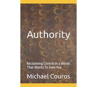 Authority: Reclaiming Control in a World That Wants To Own You