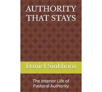 AUTHORITY THAT STAYS: The Interior Life of Pastoral Authority (Bearing the Weight of Pastoral Authority)