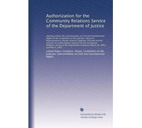 Authorization for the Community Relations Service of the Department of Justice: Hearings before the Subcommittee on Civil and Constitutional Rights of...
