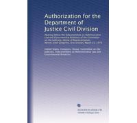 Authorization for the Department of Justice Civil Division: Hearing before the Subcommittee on Administrative Law and Governmental Relations of the ... Congress, first session, March 23, 1979