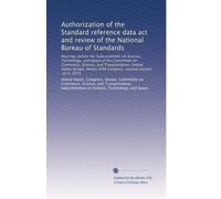 Authorization of the Standard reference data act and review of the National Bureau of Standards: Hearings before the Subcommittee on Science, ... Congress, second session, on S. 2615