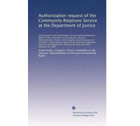 Authorization request of the Community Relations Service at the Department of Justice: Hearing before the Subcommittee on Civil and Constitutional Rights of the Com...