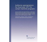 Authorize appropriations for fiscal year 1977 for certain maritime programs: Hearing before the Subcommittee on Merchant Marine of the Committee on ... second session, on S. 820, February 2, 1976