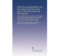 Authorize appropriations for the Coast Guard for fiscal years 1979 and 1980 and nominations: Hearing before the Committee on Commerce, Science, and ... second session, on S. 2839, April 12, 1978