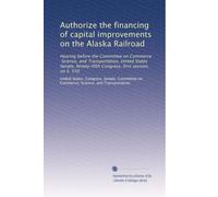 Authorize the financing of capital improvements on the Alaska Railroad: Hearing before the Committee on Commerce, Science, and Transportation, United ... Congress, first session, on S. 550