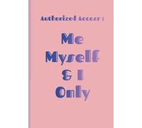 Authorized Access: Me, Myself & I Only: Funny Gift Notebook Journal for Girls, Friends and Family