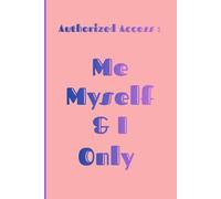 Authorized Access: Me, Myself & I Only: Funny Gift Notebook Journal for Girls, Friends and Family