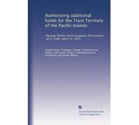 Authorizing additional funds for the Trust Territory of the Pacific Islands: Hearing, Ninety-third Congress, first session, on S. 1385, April 11, 1973