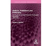 Authors, Publishers and Politicians: The Quest for an Anglo-American Copyright Agreement, 1815-1854 (Routledge Revivals)