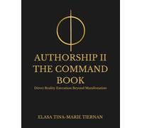 AUTHORSHIP II THE COMMAND BOOK: Direct Reality Execution Beyond Manifestation