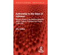 Authorship in the Days of Johnson: Being a Study of the Relation Between Author, Patron, Publisher and Public, 1726-1780 (Routledge Revivals)