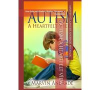 AUTISM: A HeartFelt View: Una Guia para Padres, Madres, Docentes, y Cuidadoras
