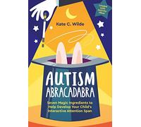 Autism Abracadabra: Seven Magic Ingredients to Help Develop Your Child’s Interactive Attention Span