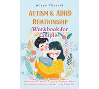 AUTISM & ADHD RELATIONSHIP WORKBOOK FOR COUPLES: Proven Exercises for Neurodiverse Couples to Deepen Emotional Intimacy, Navigate Sensory Needs, ... Partnership (Life Lessons with Aoryn Thorval)