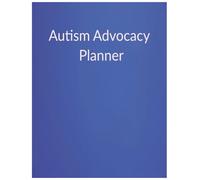 Autism Advocacy Planner: An All-Ages Organizer for School, Therapy, Medical & Daily Support