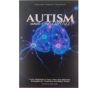 Autism and ADHD - From Diagnosis to Care: Clear and Objective Strategies for Treatment and Better Action