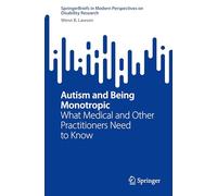 Autism and Being Monotropic: What Medical and Other Practitioners Need to Know (SpringerBriefs in Modern Perspectives on Disability Research)
