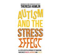 Autism and the Stress Effect: A 4-step lifestyle approach to transform your child's health, happiness and vitality