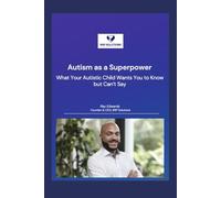 Autism as a Superpower: What Your Autistic Child Wants You to Know but Can’t Say