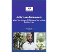 Autism as a Superpower: What Your Autistic Child Wants You to Know but Can’t Say