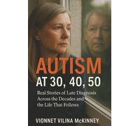 Autism at 30, 40, 50: Real Stories of Late Diagnosis Across the Decades and the Life That Follows