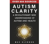 Autism Clarity: A Revolutionary New Understanding of Autism and Health