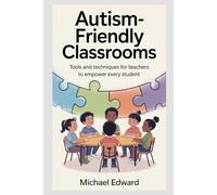 Autism-Friendly Classroom: Tools and Techniques for Teachers to Empower Every Student