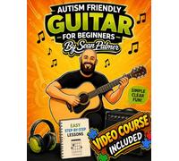 Autism Friendly Learn the Guitar for Beginners: A Simple, Step-by-Step Guide Designed for Autistic Beginners: Includes an Exclusive Video Course (Autism Friendly Music Book Series for Beginners)